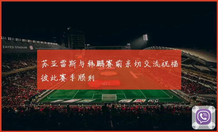 苏亚雷斯与韩鹏赛前亲切交流祝福彼此赛季顺利